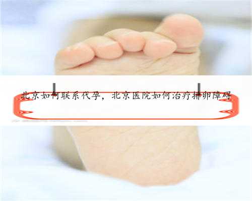 北京如何联系代孕，北京医院如何治疗排卵障碍